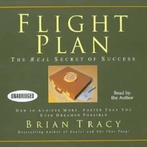 Flight Plan: The Real Secret of Success, How to Achieve More, Faster Than You Ever Dreamed Possible